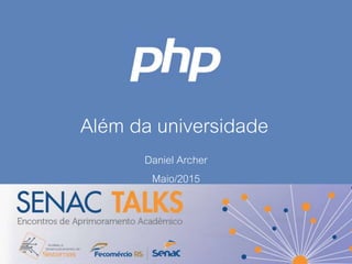 Além da universidade
Daniel Archer
Maio/2015
 