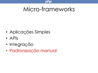 Micro-frameworks
• Aplicações Simples
• APIs
• Integração
• Padronização manual
 