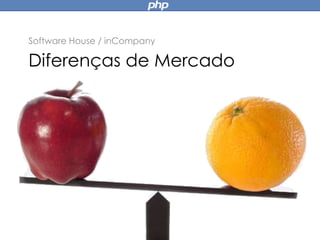 Diferenças de Mercado
Software House / inCompany
 