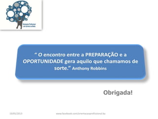 Obrigada!
19/05/2013 www.facebook.com/orientacaoprofissional.ba
 