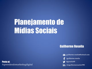 Planejamento de
Mídias Sociais
Guilherme Rosolia
Posta ai:
#aprendendomarketingdigital
 