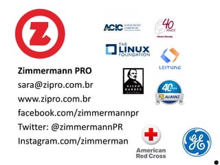 Zimmermann	PRO
sara@zipro.com.br
www.zipro.com.br
facebook.com/zimmermannpr
Twitter:	@zimmermannPR
Instagram.com/zimmerman...