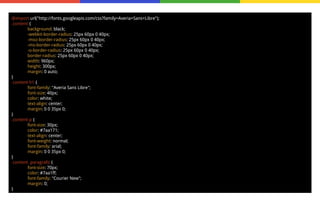 @import url("http://fonts.googleapis.com/css?family=Averia+Sans+Libre");
.content {
background: black;
-webkit-border-radius: 25px 60px 0 40px;
-moz-border-radius: 25px 60px 0 40px;
-ms-border-radius: 25px 60px 0 40px;
-o-border-radius: 25px 60px 0 40px;
border-radius: 25px 60px 0 40px;
width: 960px;
height: 300px;
margin: 0 auto;
}
.content h1 {
font-family: "Averia Sans Libre";
font-size: 40px;
color: white;
text-align: center;
margin: 0 0 35px 0;
}
.content p {
font-size: 30px;
color: #7aa171;
text-align: center;
font-weight: normal;
font-family: arial;
margin: 0 0 35px 0;
}
.content .paragrafo {
font-size: 70px;
color: #7aa1ff;
font-family: "Courier New";
margin: 0;
}

 