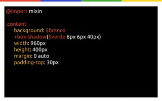 @import mixin
.content
background: $branco
+box-shadow($verde 6px 6px 40px)
width: 960px
height: 400px
margin: 0 auto
padding-top: 30px

 