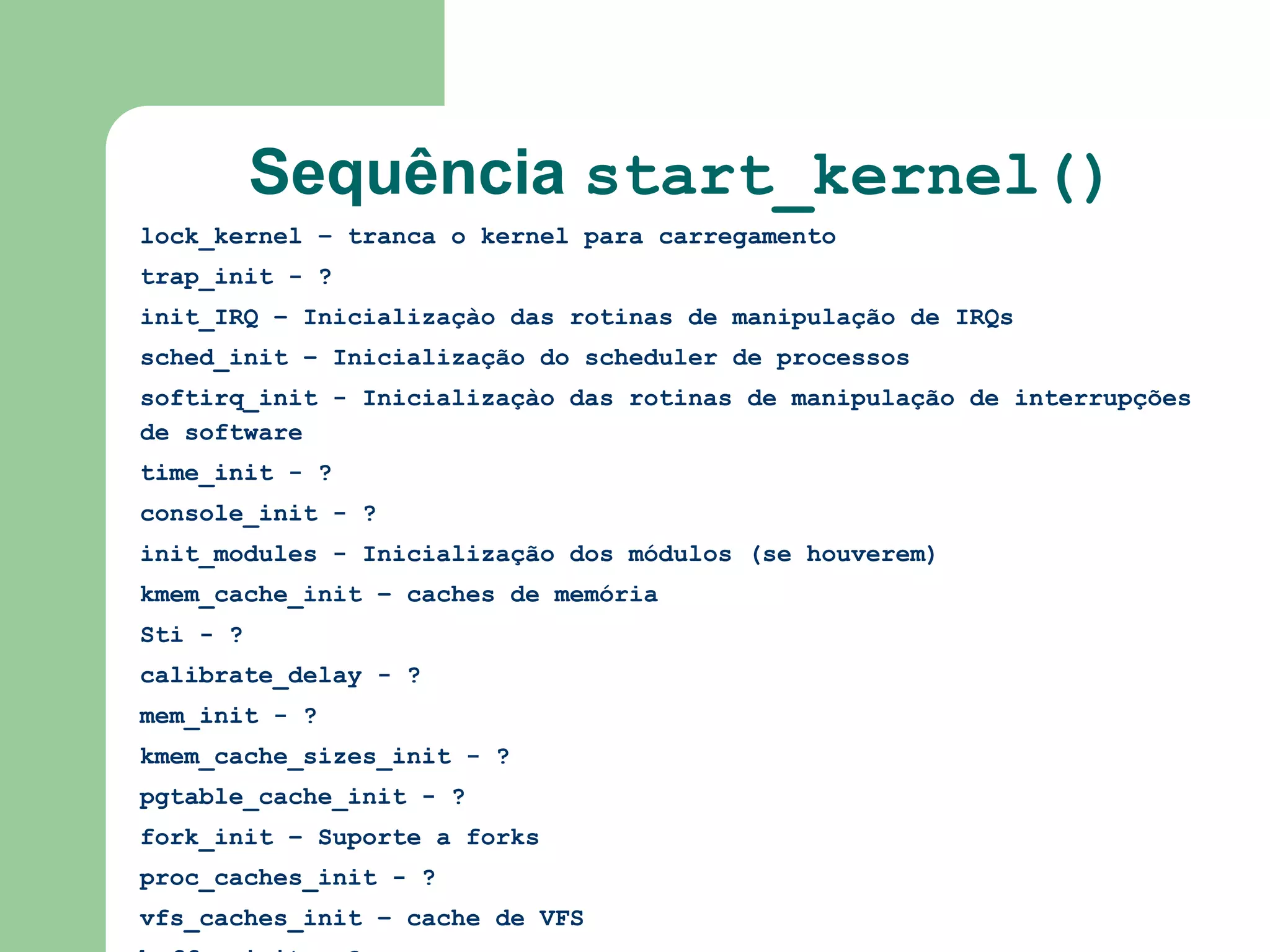 Bootstrap Loader (Bootloader) Carrega o primeiro programa (kernel) 
