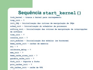 Bootstrap Loader (Bootloader) Carrega o primeiro programa (kernel) 