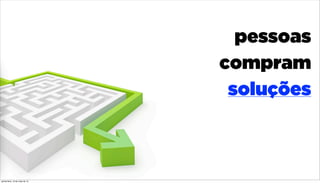 pessoas
compram
soluções
quinta-feira, 16 de maio de 13
 