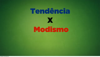 Tendência
X
Modismo
quinta-feira, 16 de maio de 13
 