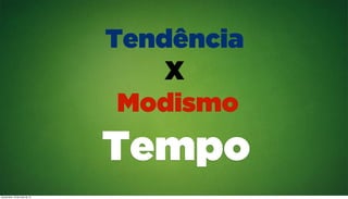 Tendência
X
Modismo
Tempo
quinta-feira, 16 de maio de 13
 