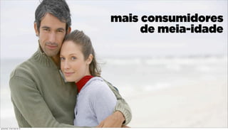 mais consumidores
de meia-idade
quinta-feira, 16 de maio de 13
 
