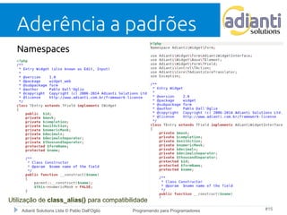 Aderência a padrões 
Namespaces 
Utilização de class_alias() para compatibilidade 
Adianti Solutions Ltda © Pablo Dall'Oglio Programando para Programadores #15 
 