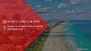 De 04/11 a 08/11 de 2019
Campus da Flórida Christian University
ORLANDO EUA
cursoorlando.com.br
 