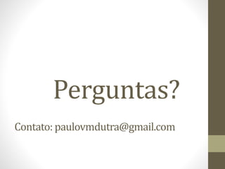 Contato: paulovmdutra@gmail.com
Perguntas?
 
