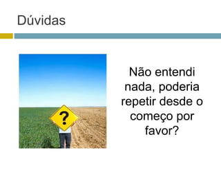 Dúvidas


            Não entendi
           nada,
           nada poderia
          repetir desde o
            p
            começo por
              favor?
              f     ?
 