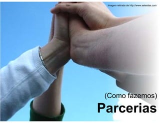 Imagem retirada de http://www.setesites.com




 (Como fazemos)

Parcerias
 