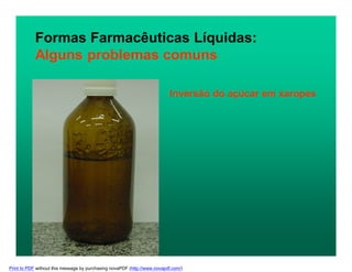 Formas Farmacêuticas Líquidas:
Alguns problemas comuns
Inversão do açúcar em xaropes
Print to PDF without this message by purchasing novaPDF (http://www.novapdf.com/)
 
