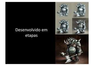 Desenvolvido em 
    etapas 
 