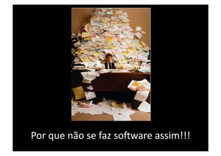 Por que não se faz soXware assim!!! 
 