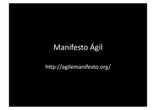 Manifesto Ágil 

hDp://agilemanifesto.org/ 
 