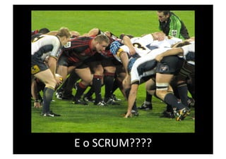 E o SCRUM???? 
 