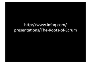 hDp://www.infoq.com/
presentaPons/The‐Roots‐of‐Scrum 
 