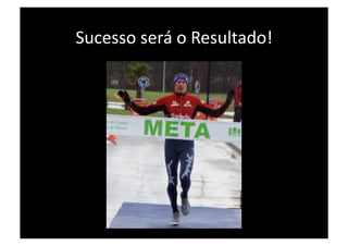 Sucesso será o Resultado! 
 
