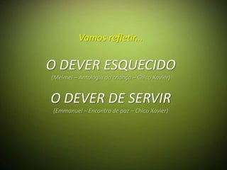 Vamos refletir...

O DEVER ESQUECIDO
(Meimei – Antologia da criança – Chico Xavier)


O DEVER DE SERVIR
(Emmanuel – Encontro de paz – Chico Xavier)
 