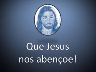 Que Jesus
nos abençoe!
 