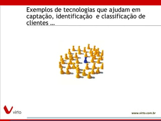 Exemplos de tecnologias que ajudam em captação, identificação  e classificação de clientes … 