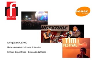 Projetos Lei Rouanet  RF1 Cultura e Arte Enfoque: MODERNO Relacionamento: Informal, Interativo Ênfase: Experiência – Extensão da Marca 