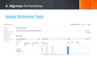 6. Algumas Ferramentas
Google Webmaster Tools
 