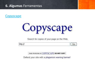 6. Algumas Ferramentas
Copyscape
 