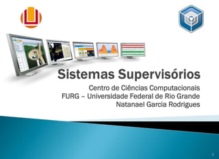 Centro de Ciências Computacionais
FURG – Universidade Federal de Rio Grande
Natanael Garcia Rodrigues
1
 