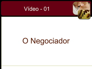 Vídeo - 01
O Negociador
 