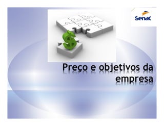 Preço e objetivos da
           empresa
 