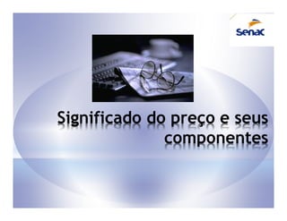 Significado do preço e seus
              componentes
 