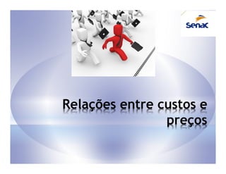 Relações entre custos e
                preços
 