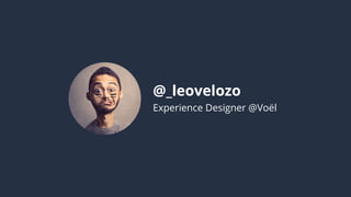 @_leovelozo
Experience Designer @Voël
 