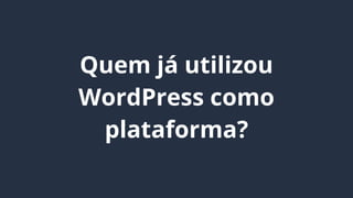 Fazer alterações é rápido e
fácil com o WordPress!
 