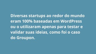 Quem já utilizou
WordPress como
plataforma?
 