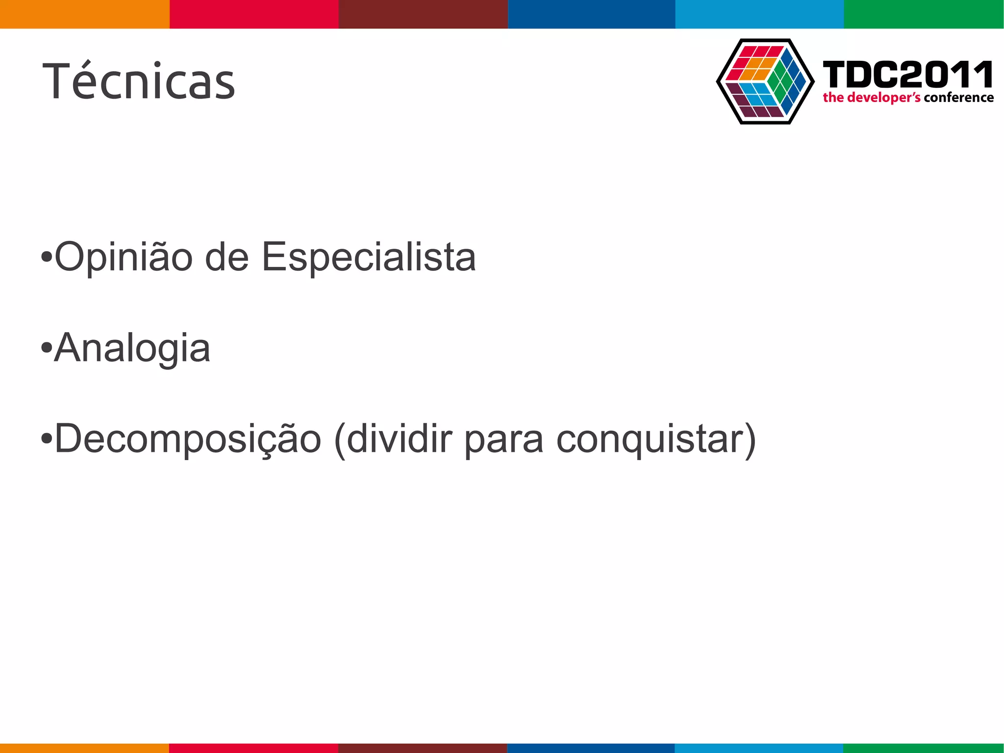Técnicas


Opinião de Especialista
●




Analogia
●




Decomposição (dividir para conquistar)
●
 