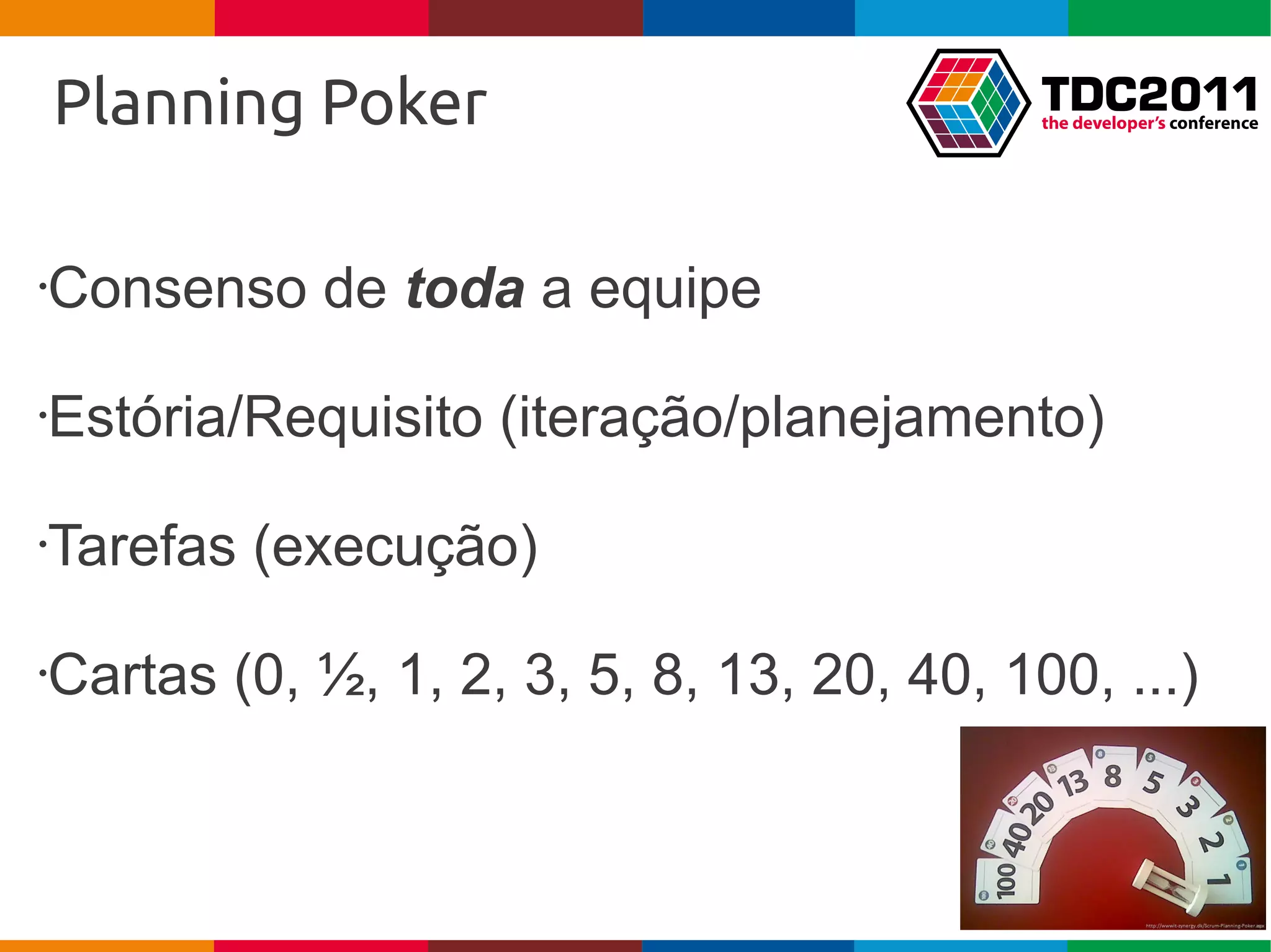 Planning Poker

Consenso de toda a equipe
•




Estória/Requisito (iteração/planejamento)
•




Tarefas (execução)
•




Cartas (0, ½, 1, 2, 3, 5, 8, 13, 20, 40, 100, ...)
•
 