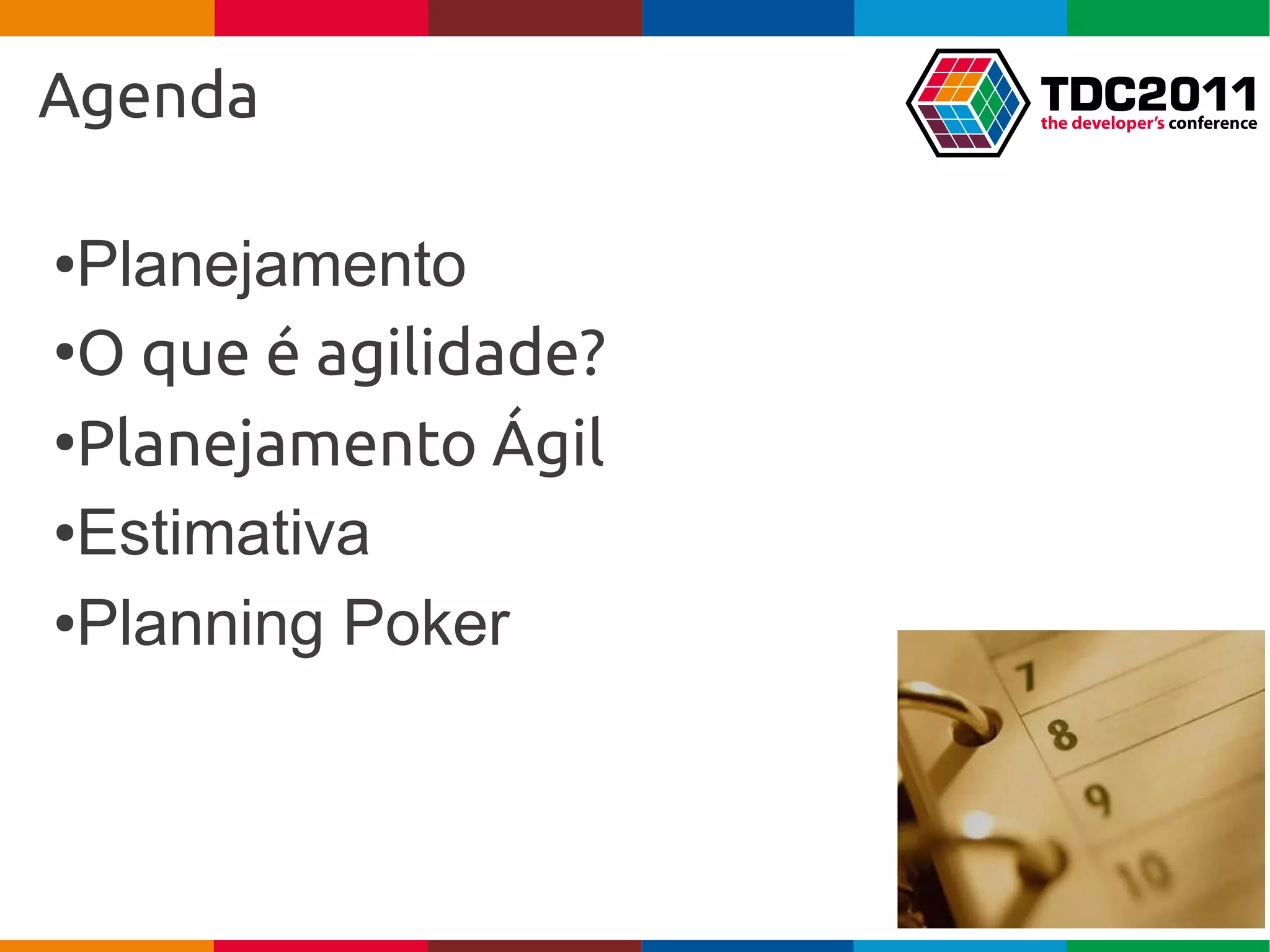 Agenda

● Planejamento
●
  O que é agilidade?
●
  Planejamento Ágil
●Estimativa


●Planning Poker
 