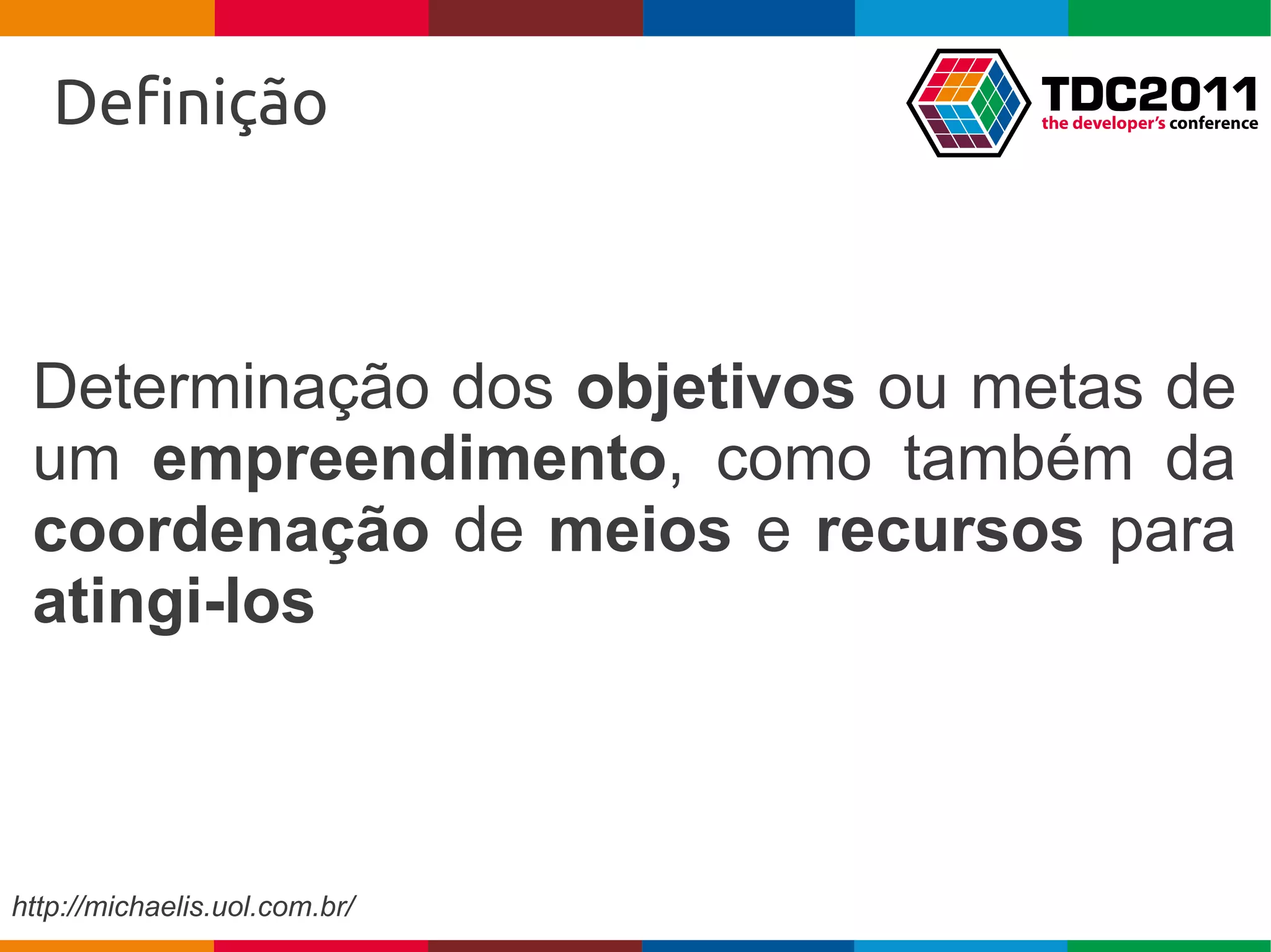 Definição



 Determinação dos objetivos ou metas de
 um empreendimento, como também da
 coordenação de meios e recursos para
 atingi-los



http://michaelis.uol.com.br/
 