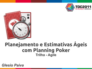 Planejamento e Estimativas Ágeis
        com Planning Poker
               Trilha - Agile


Glesio Paiva
 