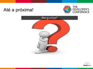 Globalcode – Open4education
Até a próxima!
 