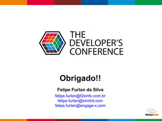 Globalcode – Open4education
Obrigado!!
Felipe Furlan da Silva
felipe.furlan@f2sinfo.com.br
felipe.furlan@smrtrd.com
felipe.furlan@engage-x.com
 