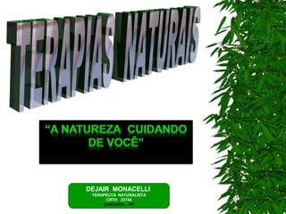 DEJAIR MONACELLI
TERAPEUTA NATURALISTA
CRTH 23744
CASCAVEL - PR
 