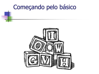 Começando pelo básico
 