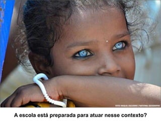 A escola está preparada para atuar nesse contexto?
 
